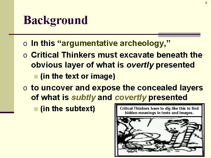 9 Background o In this “argumentative archeology, ” o Critical Thinkers must excavate beneath