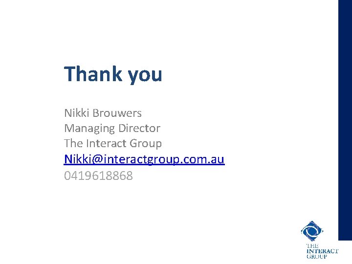 Thank you Nikki Brouwers Managing Director The Interact Group Nikki@interactgroup. com. au 0419618868 