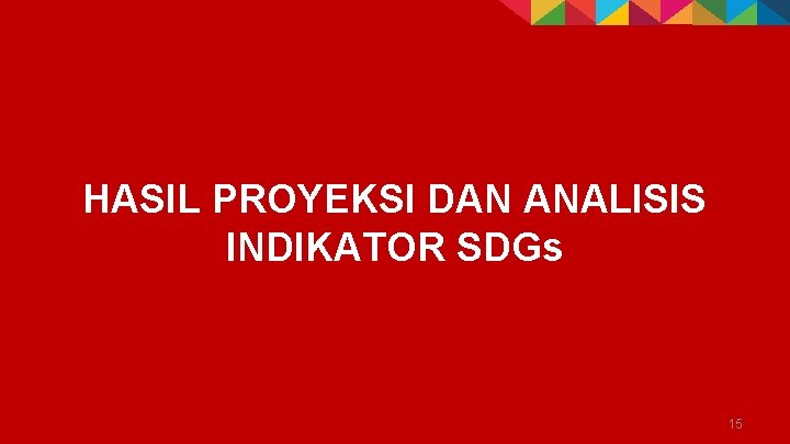 HASIL PROYEKSI DAN ANALISIS INDIKATOR SDGs 15 HASIL PROYEKSI DAN ANALISIS INDIKATOR SDGs 15