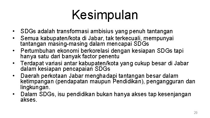 Kesimpulan • SDGs adalah transformasi ambisius yang penuh tantangan • Semua kabupaten/kota di Jabar,