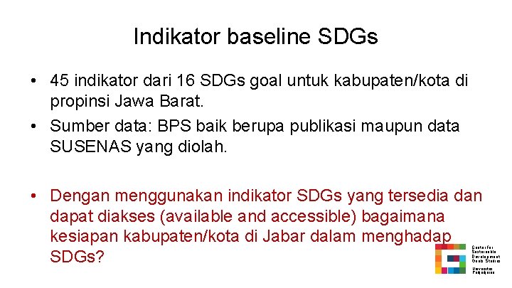 Indikator baseline SDGs • 45 indikator dari 16 SDGs goal untuk kabupaten/kota di propinsi Indikator baseline SDGs • 45 indikator dari 16 SDGs goal untuk kabupaten/kota di propinsi