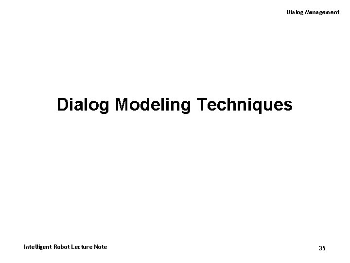 Dialog Management Dialog Modeling Techniques Intelligent Robot Lecture Note 35 
