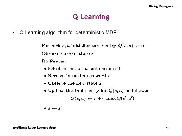 Dialog Management Q-Learning • Q-Learning algorithm for deterministic MDP. Intelligent Robot Lecture Note 50