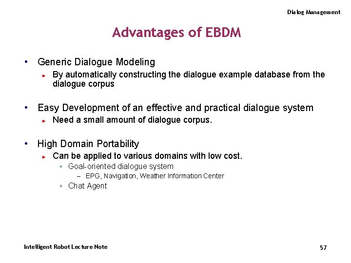 Dialog Management Advantages of EBDM • Generic Dialogue Modeling ► By automatically constructing the