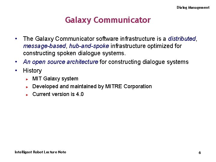 Dialog Management Galaxy Communicator • The Galaxy Communicator software infrastructure is a distributed, message-based,