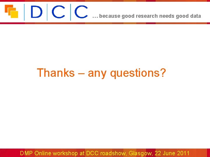 … because good research needs good data Thanks – any questions? DMP Online workshop