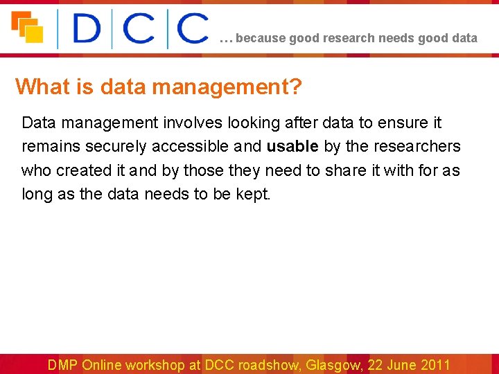… because good research needs good data What is data management? Data management involves
