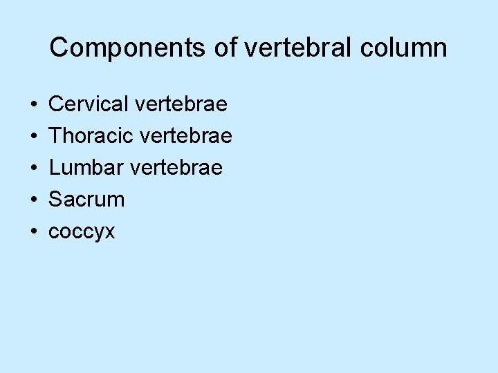 Components of vertebral column • • • Cervical vertebrae Thoracic vertebrae Lumbar vertebrae Sacrum