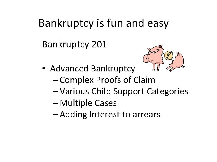 Bankruptcy is fun and easy Bankruptcy 201 • Advanced Bankruptcy – Complex Proofs of