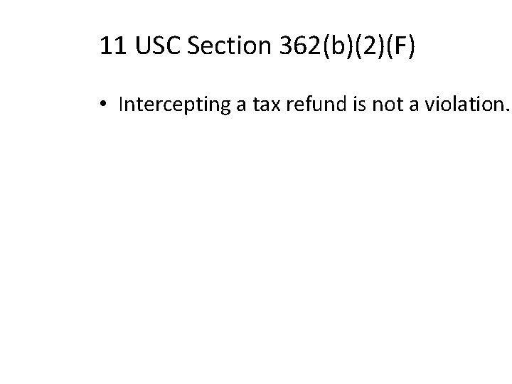 11 USC Section 362(b)(2)(F) • Intercepting a tax refund is not a violation. 