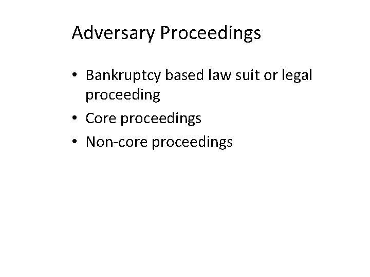 Adversary Proceedings • Bankruptcy based law suit or legal proceeding • Core proceedings •