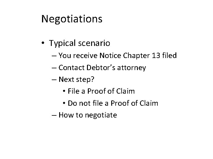 Negotiations • Typical scenario – You receive Notice Chapter 13 filed – Contact Debtor’s