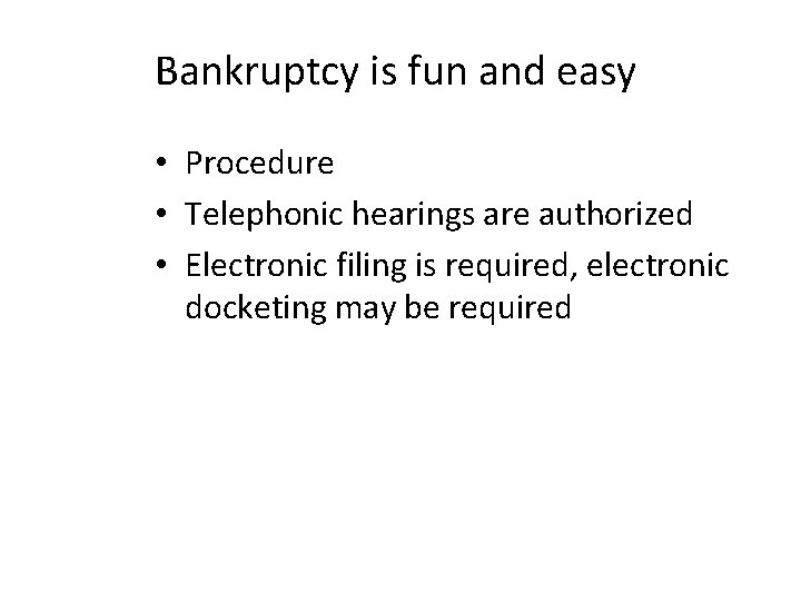 Bankruptcy is fun and easy • Procedure • Telephonic hearings are authorized • Electronic