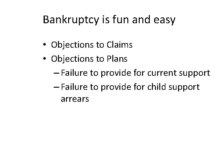 Bankruptcy is fun and easy • Objections to Claims • Objections to Plans –