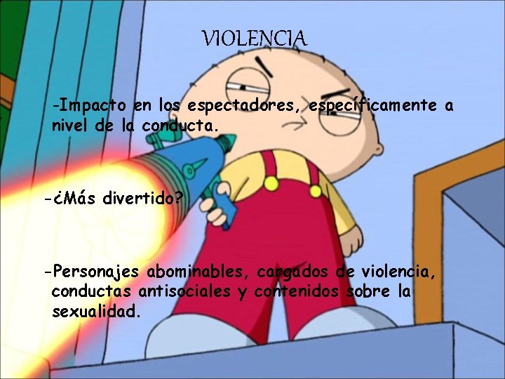 VIOLENCIA -Impacto en los espectadores, específicamente a nivel de la conducta. -¿Más divertido? -Personajes