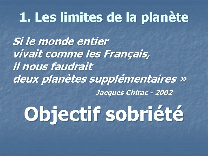 1. Les limites de la planète Si le monde entier vivait comme les Français,