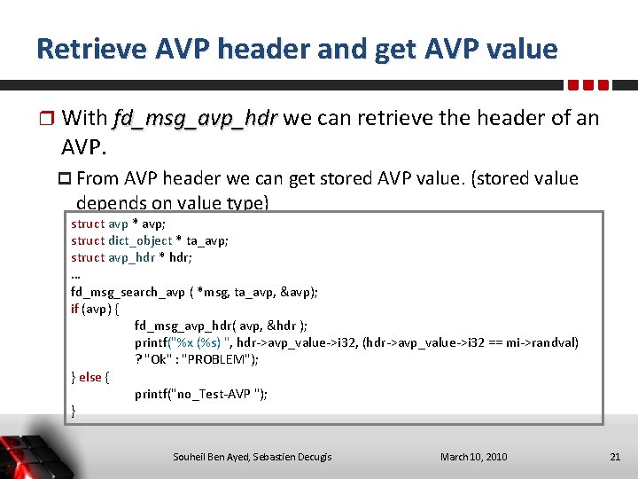 Retrieve AVP header and get AVP value With fd_msg_avp_hdr we can retrieve the header