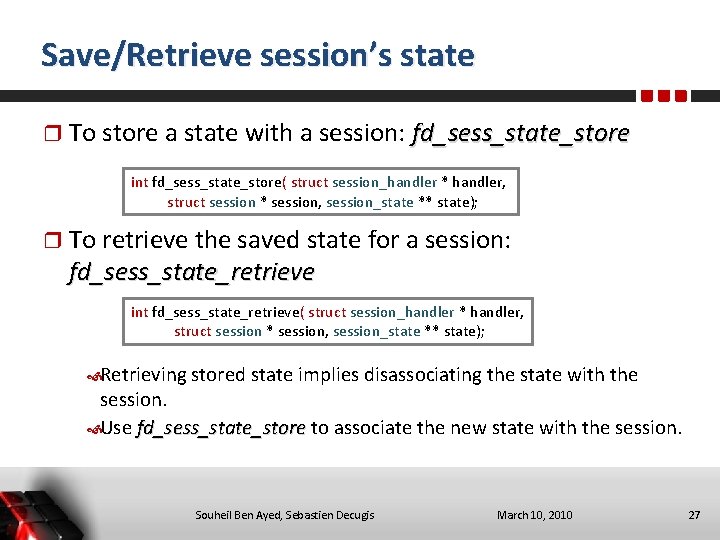 Save/Retrieve session’s state To store a state with a session: fd_sess_state_store int fd_sess_state_store( struct