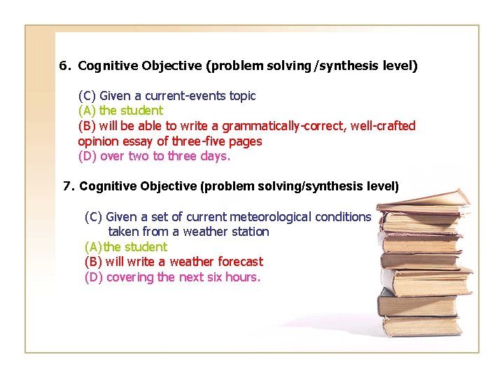 6. Cognitive Objective (problem solving/synthesis level) (C) Given a current-events topic (A) the student