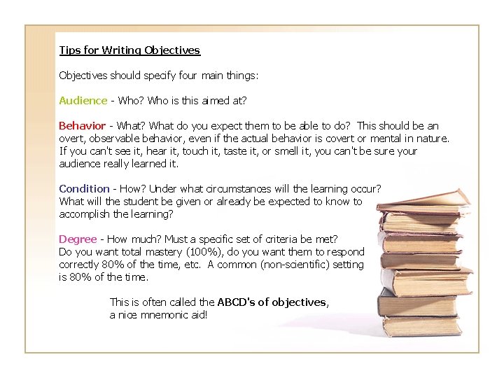 Tips for Writing Objectives should specify four main things: Audience - Who? Who is