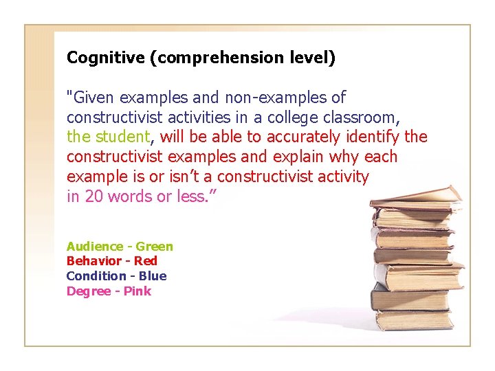 Cognitive (comprehension level) "Given examples and non-examples of constructivist activities in a college classroom,