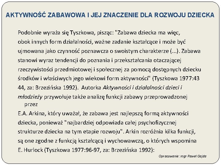 AKTYWNOŚĆ ZABAWOWA I JEJ ZNACZENIE DLA ROZWOJU DZIECKA Podobnie wyraża się Tyszkowa, pisząc: "Zabawa