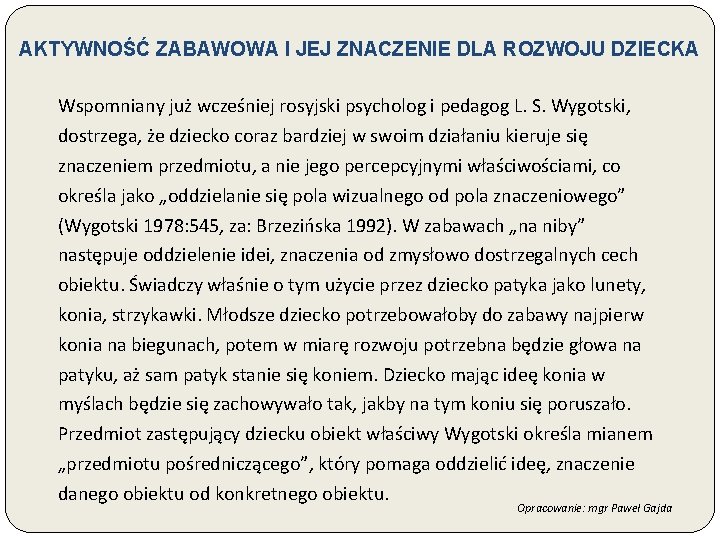 AKTYWNOŚĆ ZABAWOWA I JEJ ZNACZENIE DLA ROZWOJU DZIECKA Wspomniany już wcześniej rosyjski psycholog i