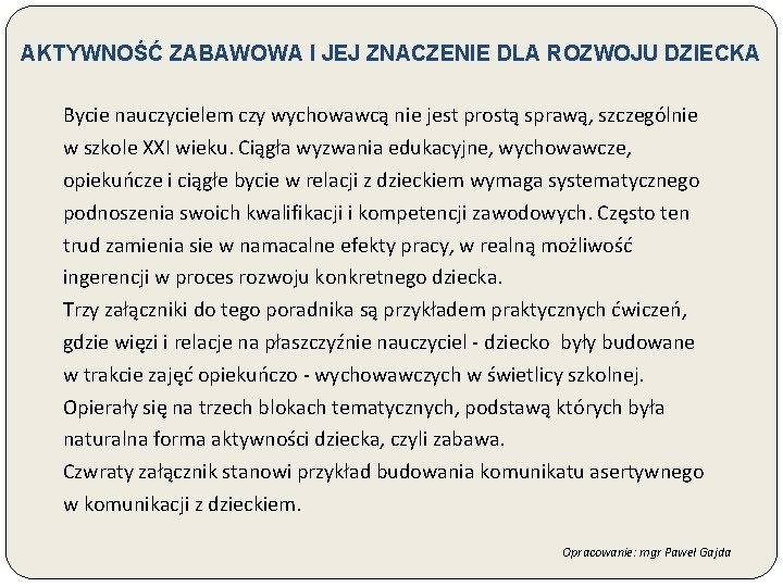 AKTYWNOŚĆ ZABAWOWA I JEJ ZNACZENIE DLA ROZWOJU DZIECKA Bycie nauczycielem czy wychowawcą nie jest