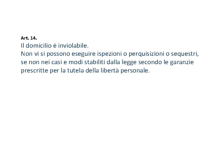 Art. 14. Il domicilio è inviolabile. Non vi si possono eseguire ispezioni o perquisizioni