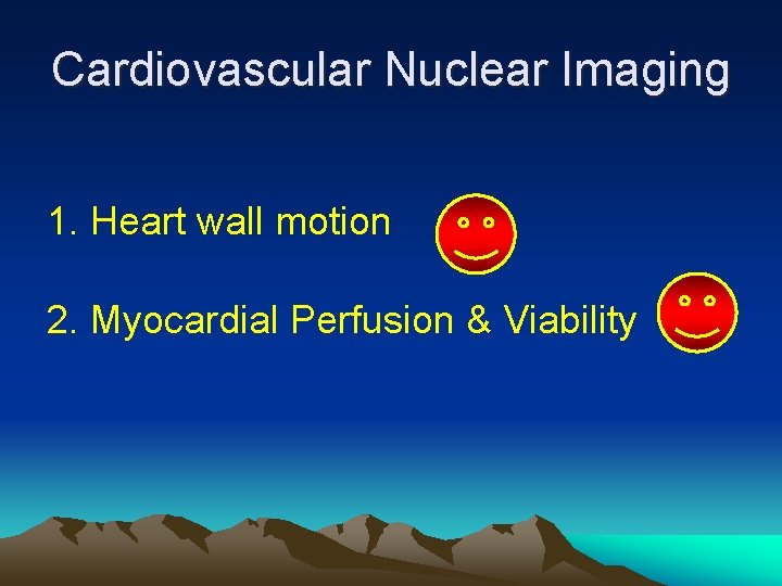 Cardiovascular Nuclear Imaging 1. Heart wall motion 2. Myocardial Perfusion & Viability 