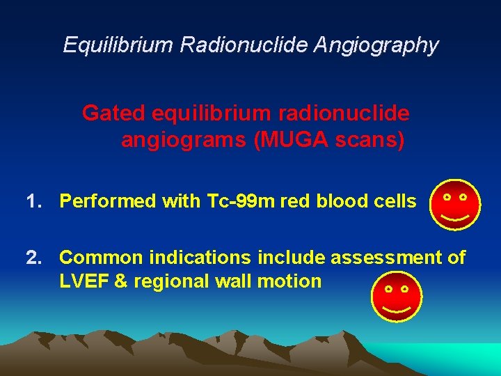 Equilibrium Radionuclide Angiography Gated equilibrium radionuclide angiograms (MUGA scans) 1. Performed with Tc-99 m