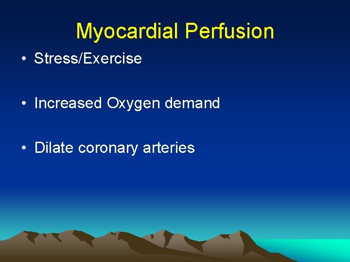 Myocardial Perfusion • Stress/Exercise • Increased Oxygen demand • Dilate coronary arteries 