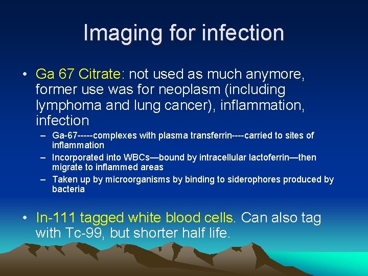 Imaging for infection • Ga 67 Citrate: not used as much anymore, former use