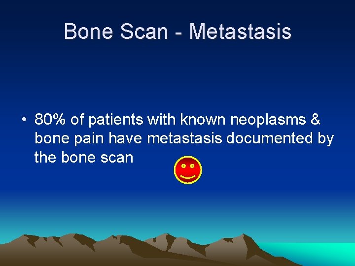 Bone Scan - Metastasis • 80% of patients with known neoplasms & bone pain