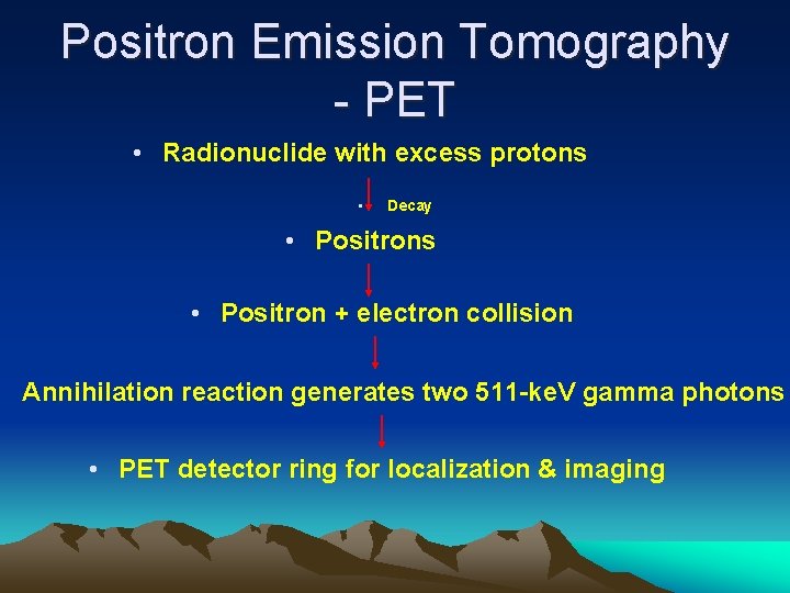 Positron Emission Tomography - PET • Radionuclide with excess protons • Decay • Positrons