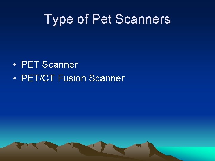 Type of Pet Scanners • PET Scanner • PET/CT Fusion Scanner 