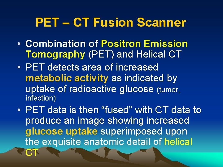 PET – CT Fusion Scanner • Combination of Positron Emission Tomography (PET) and Helical