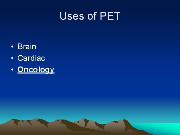 Uses of PET • Brain • Cardiac • Oncology 