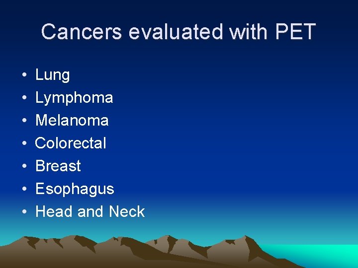 Cancers evaluated with PET • • Lung Lymphoma Melanoma Colorectal Breast Esophagus Head and