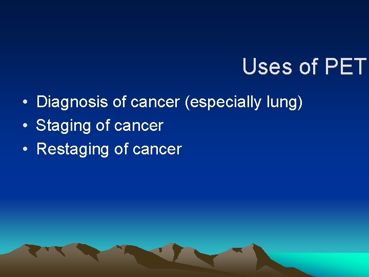 Uses of PET • Diagnosis of cancer (especially lung) • Staging of cancer •