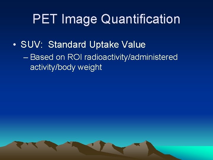 PET Image Quantification • SUV: Standard Uptake Value – Based on ROI radioactivity/administered activity/body