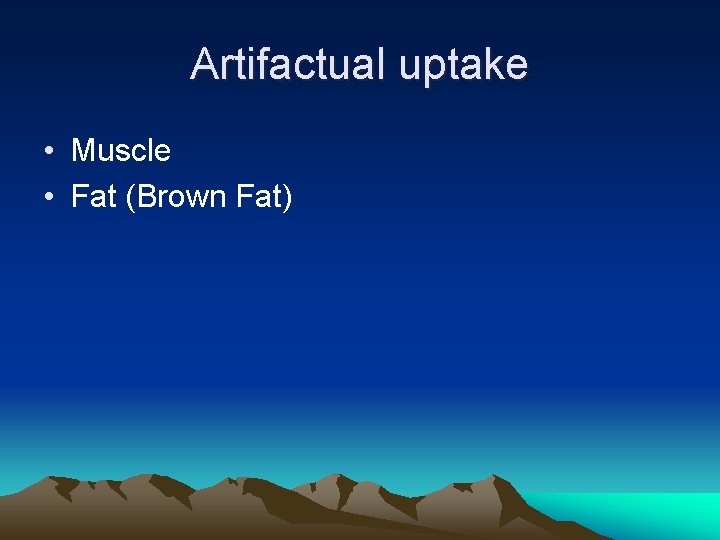 Artifactual uptake • Muscle • Fat (Brown Fat) 
