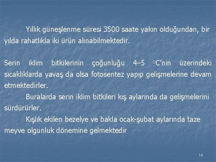 Yıllık güneşlenme süresi 3500 saate yakın olduğundan, bir yılda rahatlıkla iki ürün alınabilmektedir. Serin