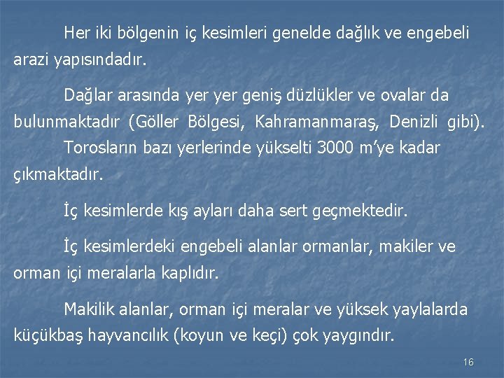 Her iki bölgenin iç kesimleri genelde dağlık ve engebeli arazi yapısındadır. Dağlar arasında yer