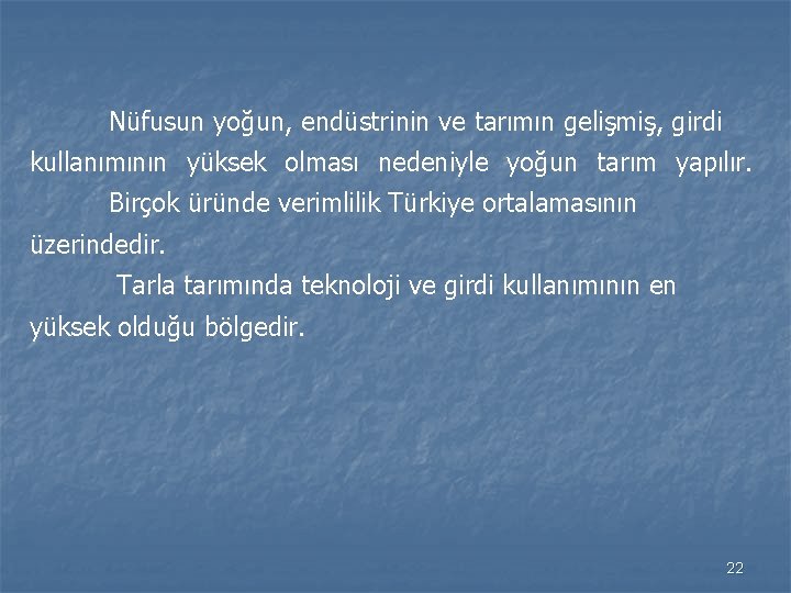 Nüfusun yoğun, endüstrinin ve tarımın gelişmiş, girdi kullanımının yüksek olması nedeniyle yoğun tarım yapılır.