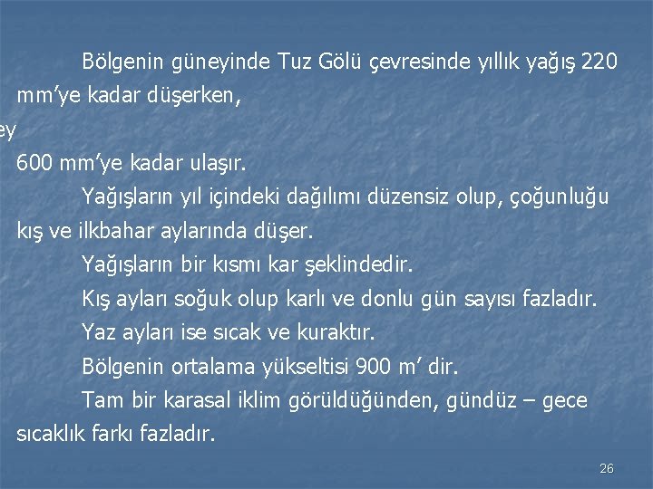 Bölgenin güneyinde Tuz Gölü çevresinde yıllık yağış 220 mm’ye kadar düşerken, ey 600 mm’ye