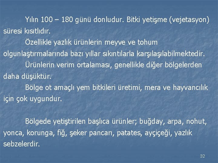 Yılın 100 – 180 günü donludur. Bitki yetişme (vejetasyon) süresi kısıtlıdır. Özellikle yazlık ürünlerin
