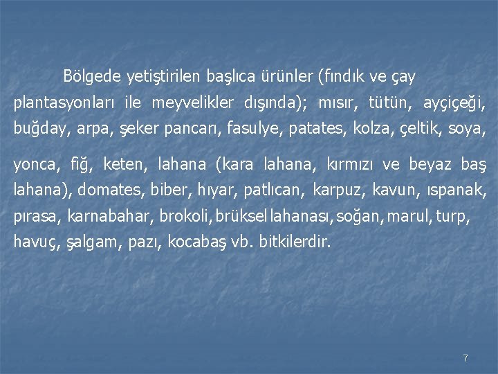 Bölgede yetiştirilen başlıca ürünler (fındık ve çay plantasyonları ile meyvelikler dışında); mısır, tütün, ayçiçeği,