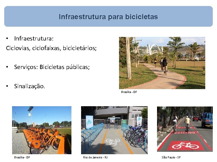 Infraestrutura para bicicletas • Infraestrutura: Ciclovias, ciclofaixas, bicicletários; • Serviços: Bicicletas públicas; • Sinalização.