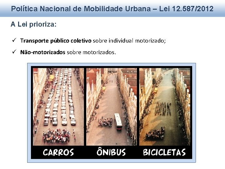 Política Nacional de Mobilidade Urbana – Lei 12. 587/2012 A Lei prioriza: ü Transporte